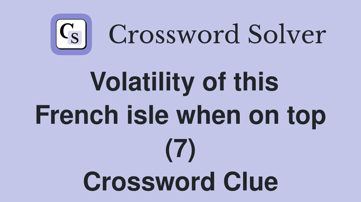 Volatility of this French isle when on top (7) Crossword Clue