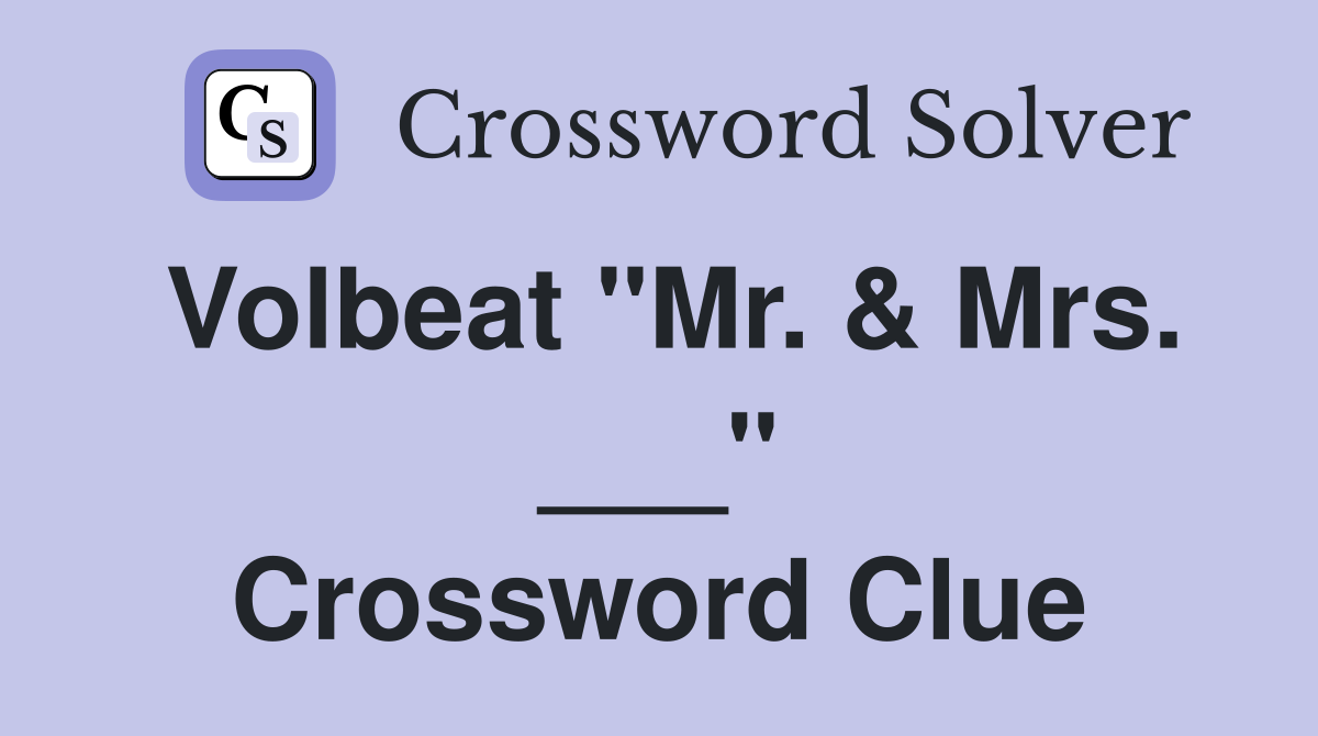 Volbeat "Mr. & Mrs. ___" Crossword Clue