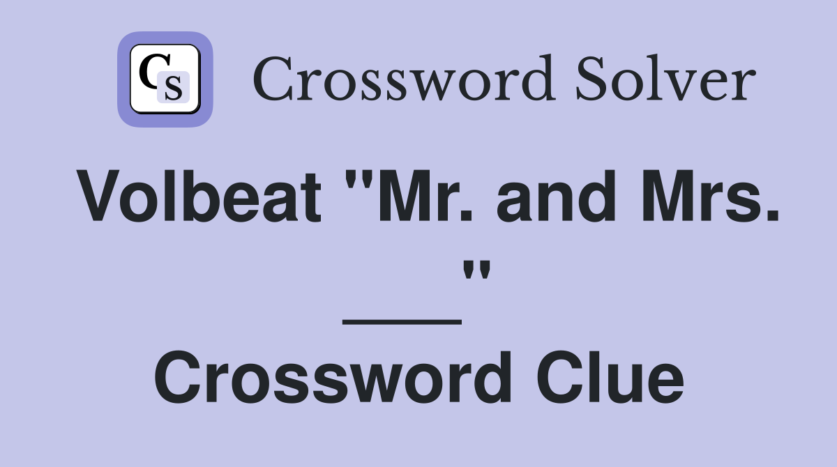 Volbeat "Mr. and Mrs. ___" Crossword Clue