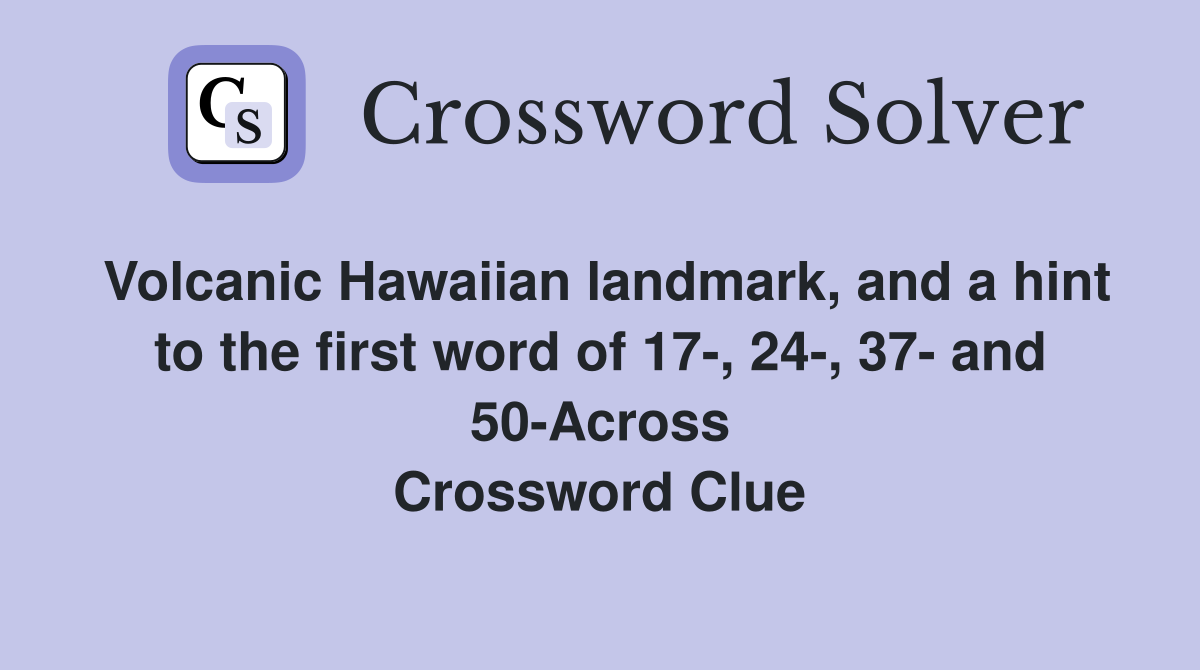 Volcanic Hawaiian landmark, and a hint to the first word of 17-, 24-, 37- and 50-Across Crossword Clue