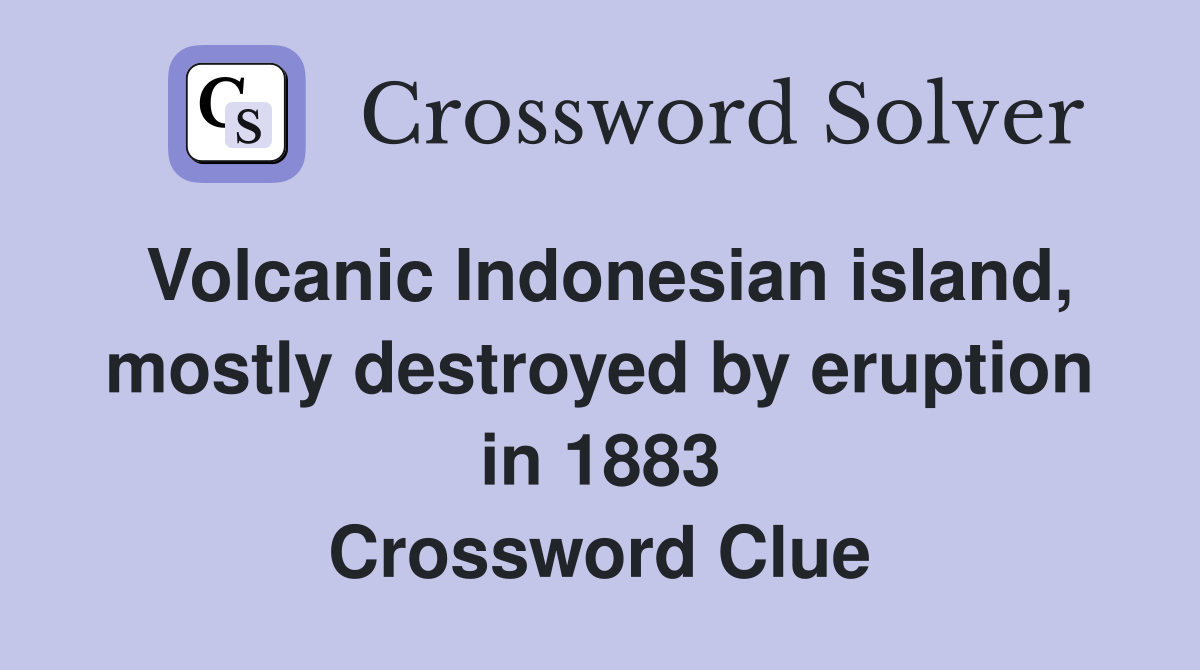 Volcanic Indonesian island, mostly destroyed by eruption in 1883 Crossword Clue