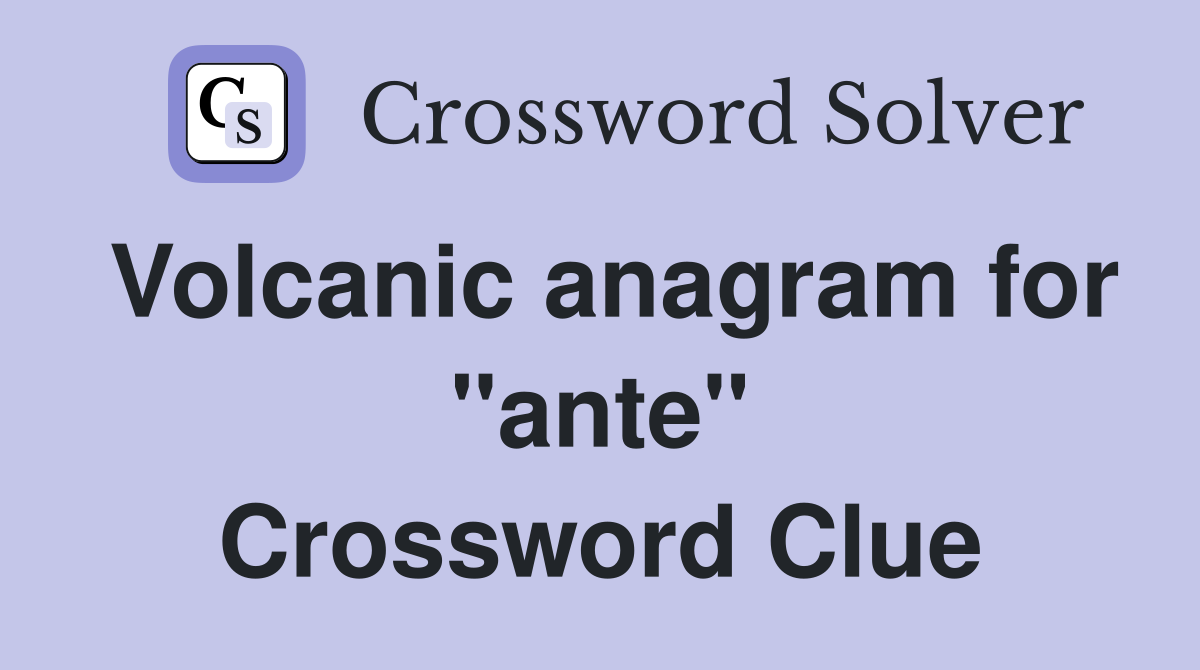 Volcanic anagram for "ante" Crossword Clue