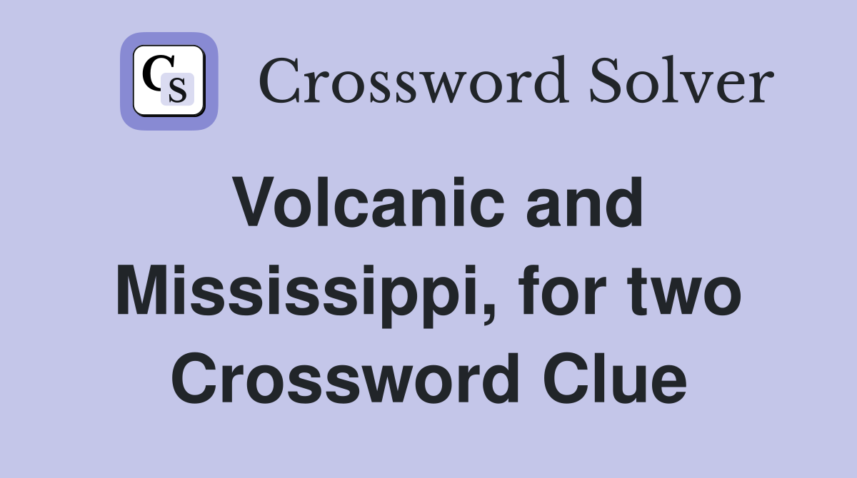 Volcanic and Mississippi, for two Crossword Clue