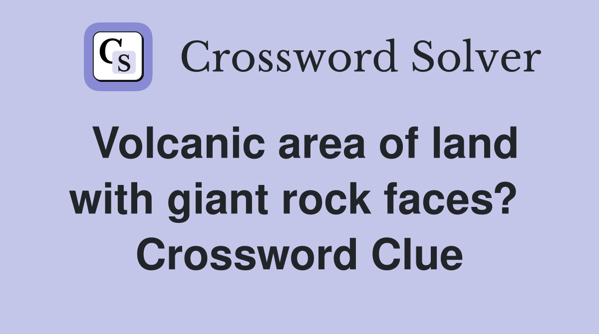 Volcanic area of land with giant rock faces?  Crossword Clue