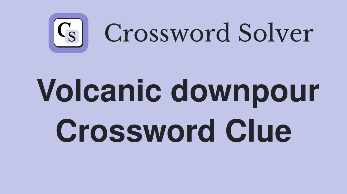 Volcanic downpour Crossword Clue