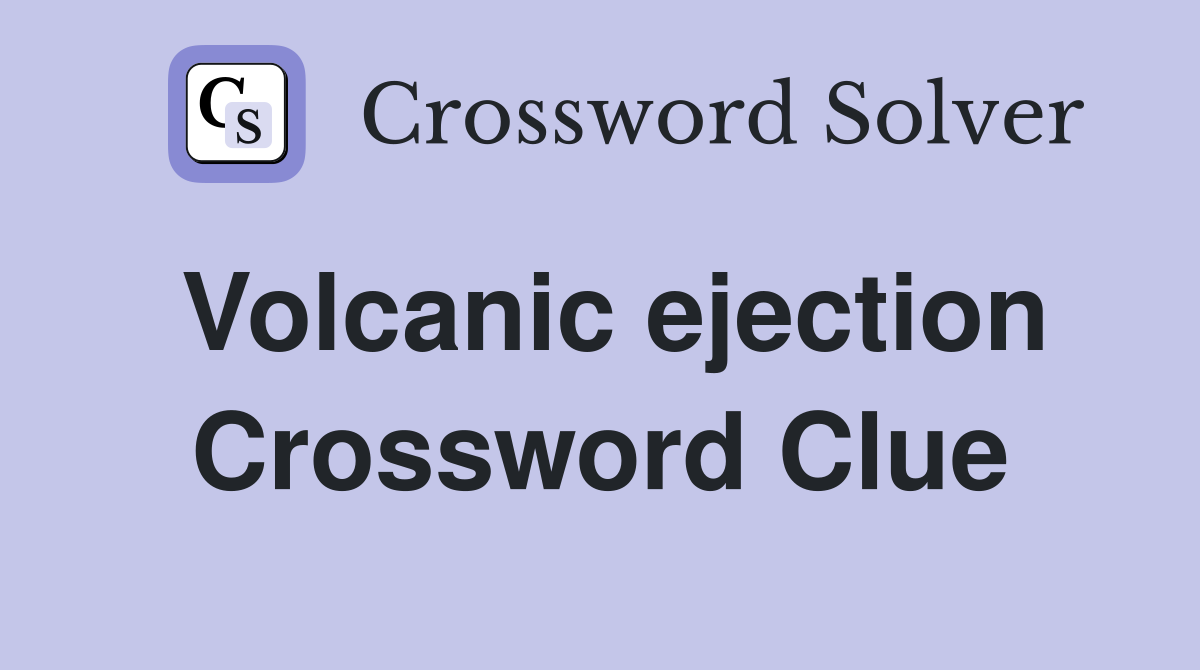 Volcanic ejection Crossword Clue