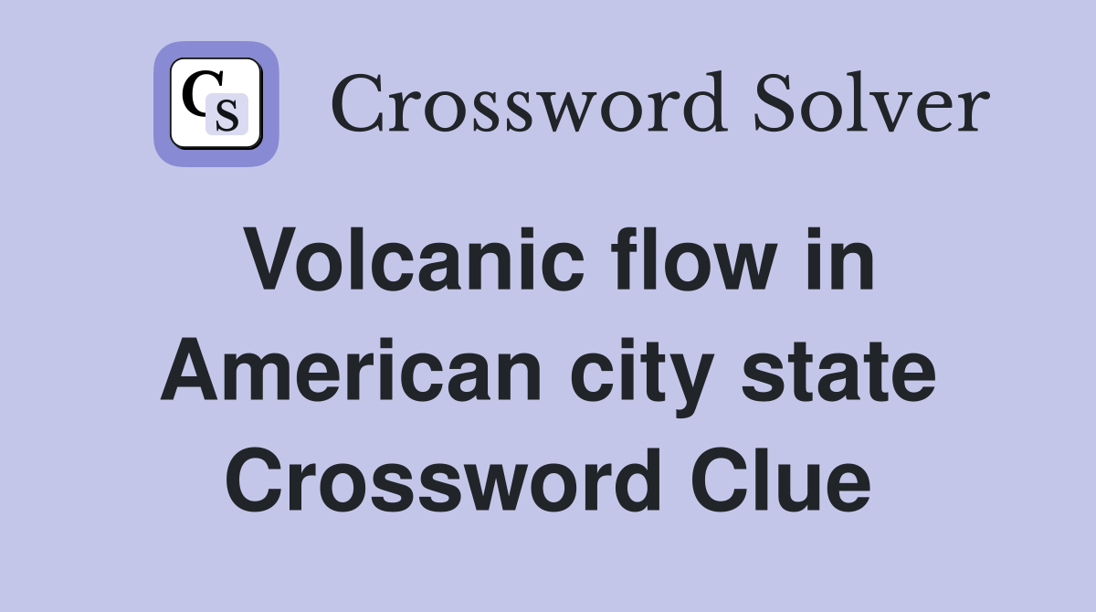 Volcanic flow in American city state Crossword Clue