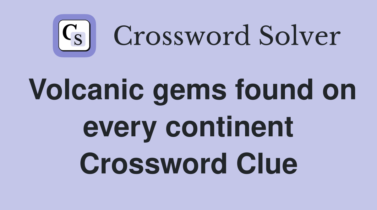 Volcanic gems found on every continent Crossword Clue
