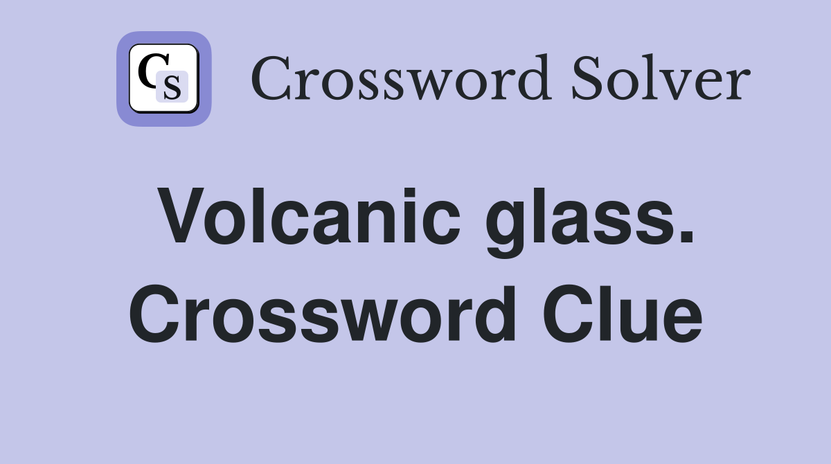 Volcanic glass. Crossword Clue