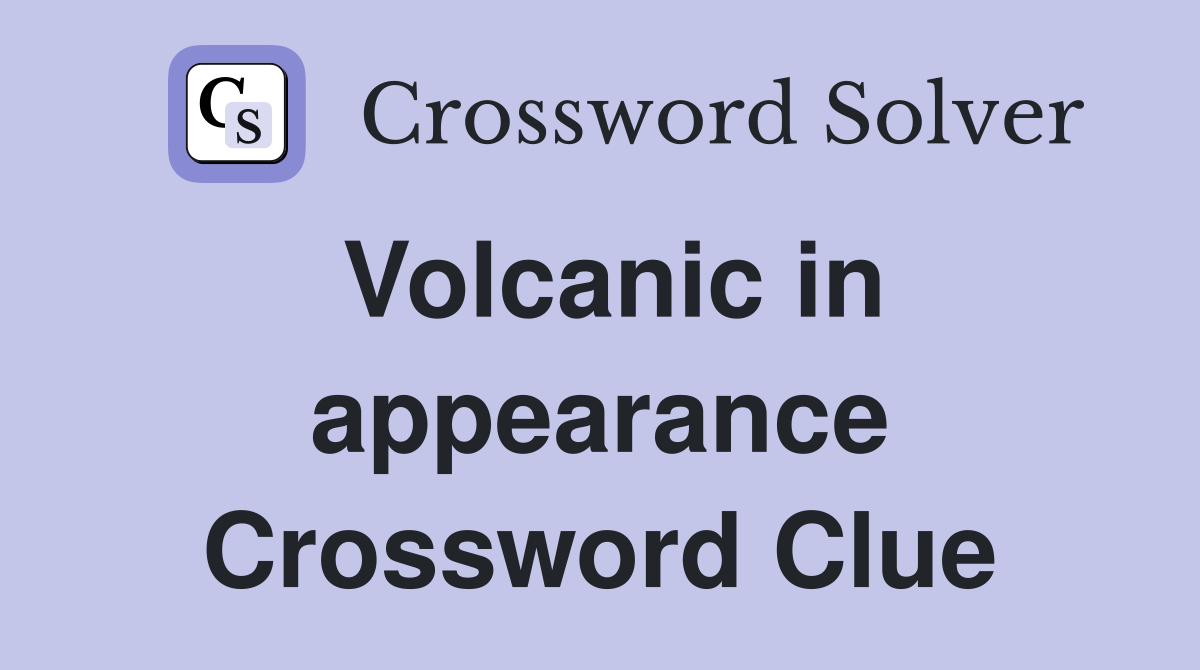 Volcanic in appearance Crossword Clue