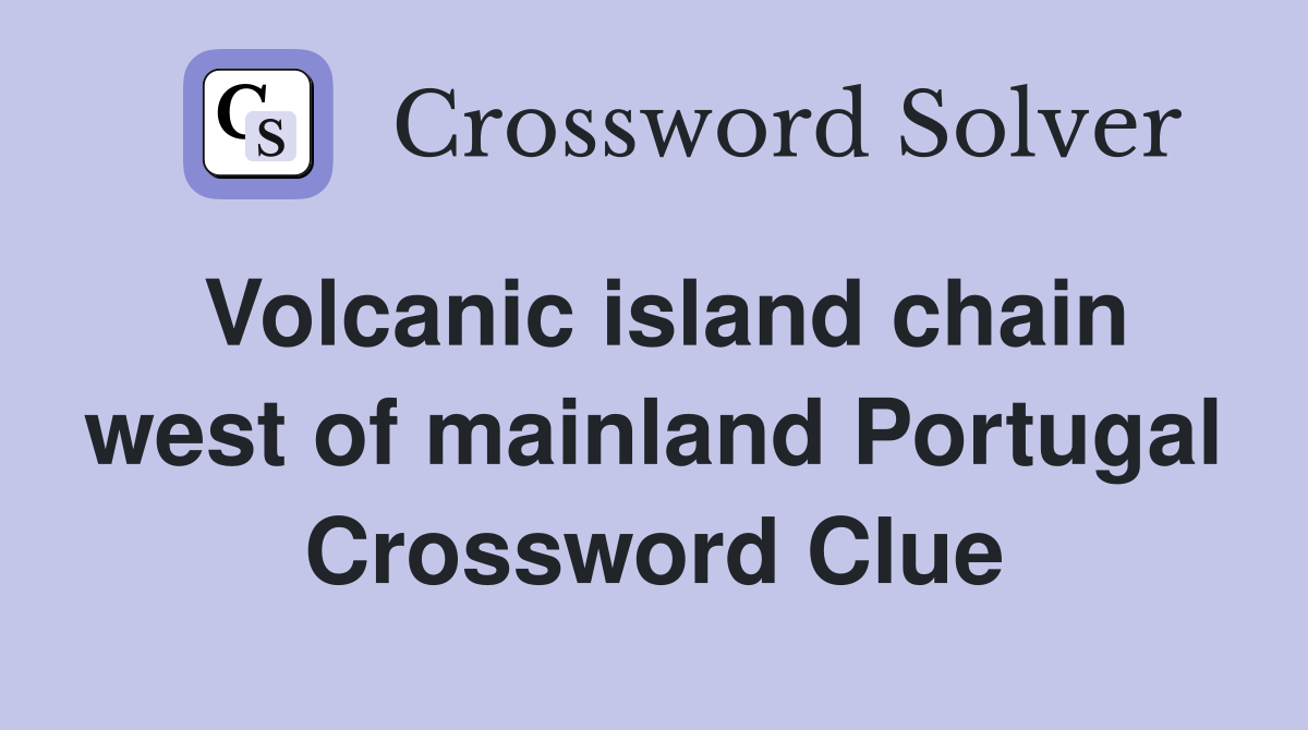 Volcanic island chain west of mainland Portugal Crossword Clue