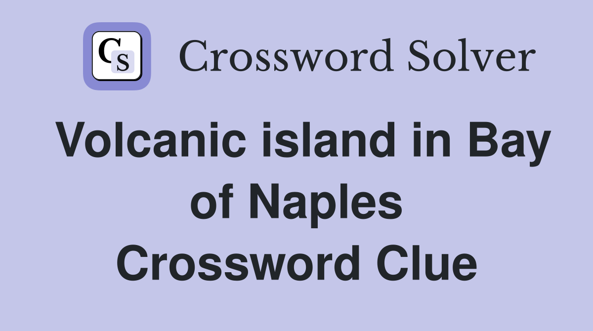 Volcanic island in Bay of Naples Crossword Clue