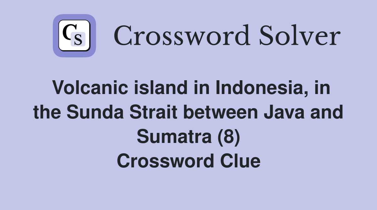 Volcanic island in Indonesia, in the Sunda Strait between Java and Sumatra (8) Crossword Clue