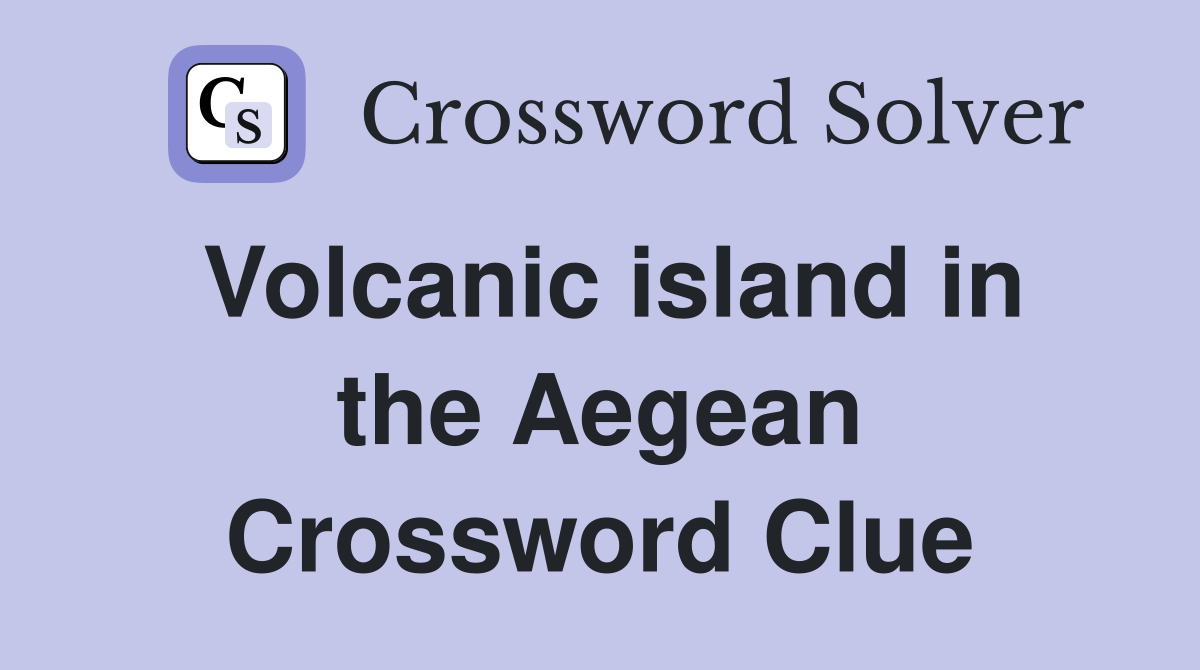 Volcanic island in the Aegean Crossword Clue
