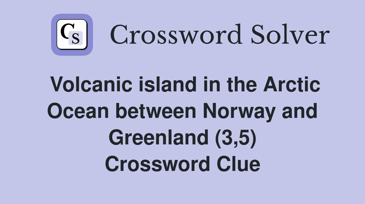 Volcanic island in the Arctic Ocean between Norway and Greenland (3,5) Crossword Clue