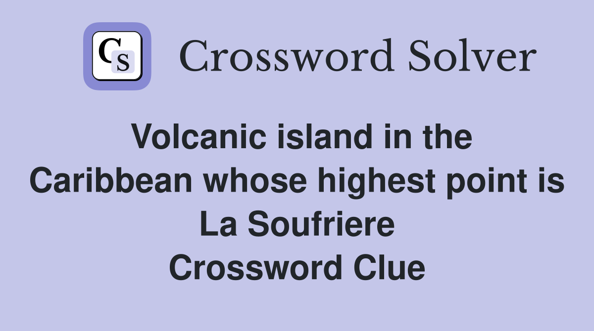 Volcanic island in the Caribbean whose highest point is La Soufriere Crossword Clue