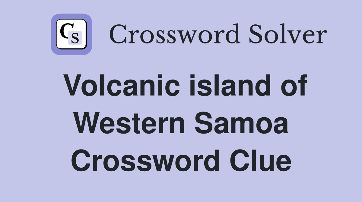 Volcanic island of Western Samoa Crossword Clue
