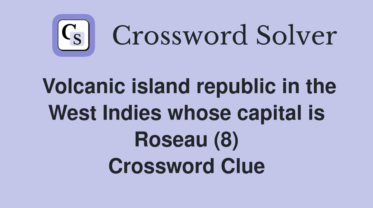 Volcanic island republic in the West Indies whose capital is Roseau (8) Crossword Clue