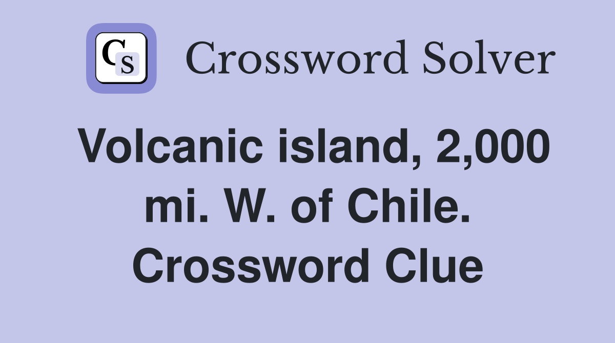Volcanic island, 2,000 mi. W. of Chile. Crossword Clue
