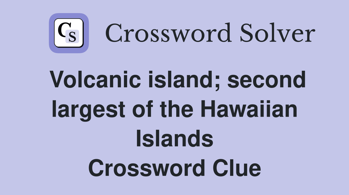 Volcanic island; second largest of the Hawaiian Islands Crossword Clue