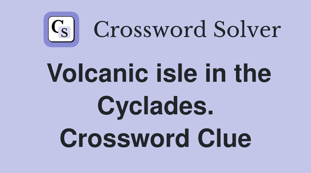Volcanic isle in the Cyclades. Crossword Clue