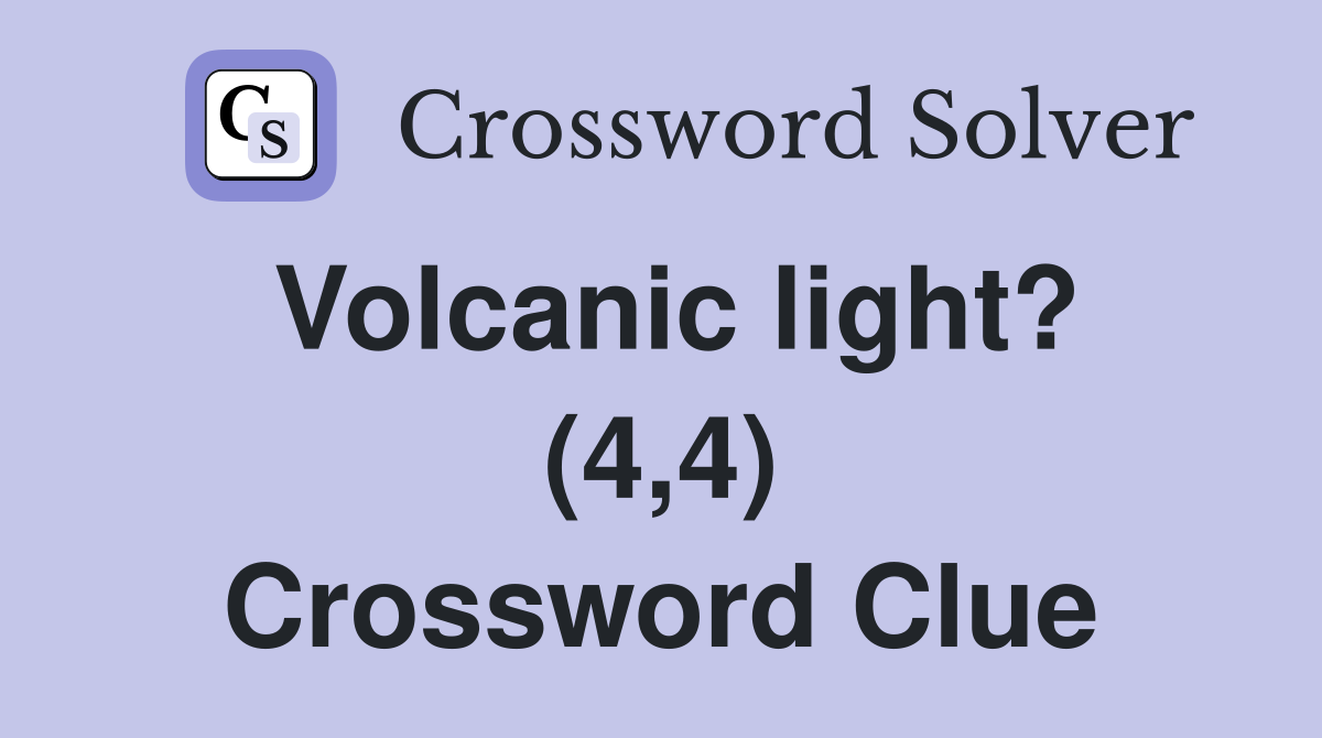 Volcanic light? (4,4) Crossword Clue