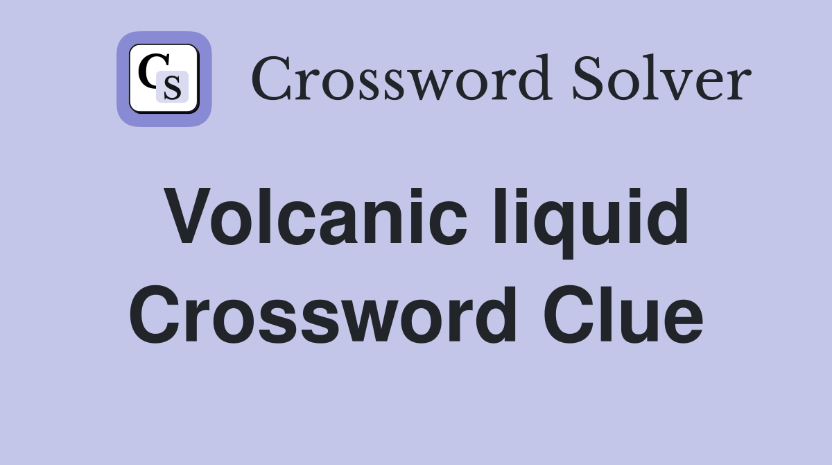 Volcanic liquid Crossword Clue