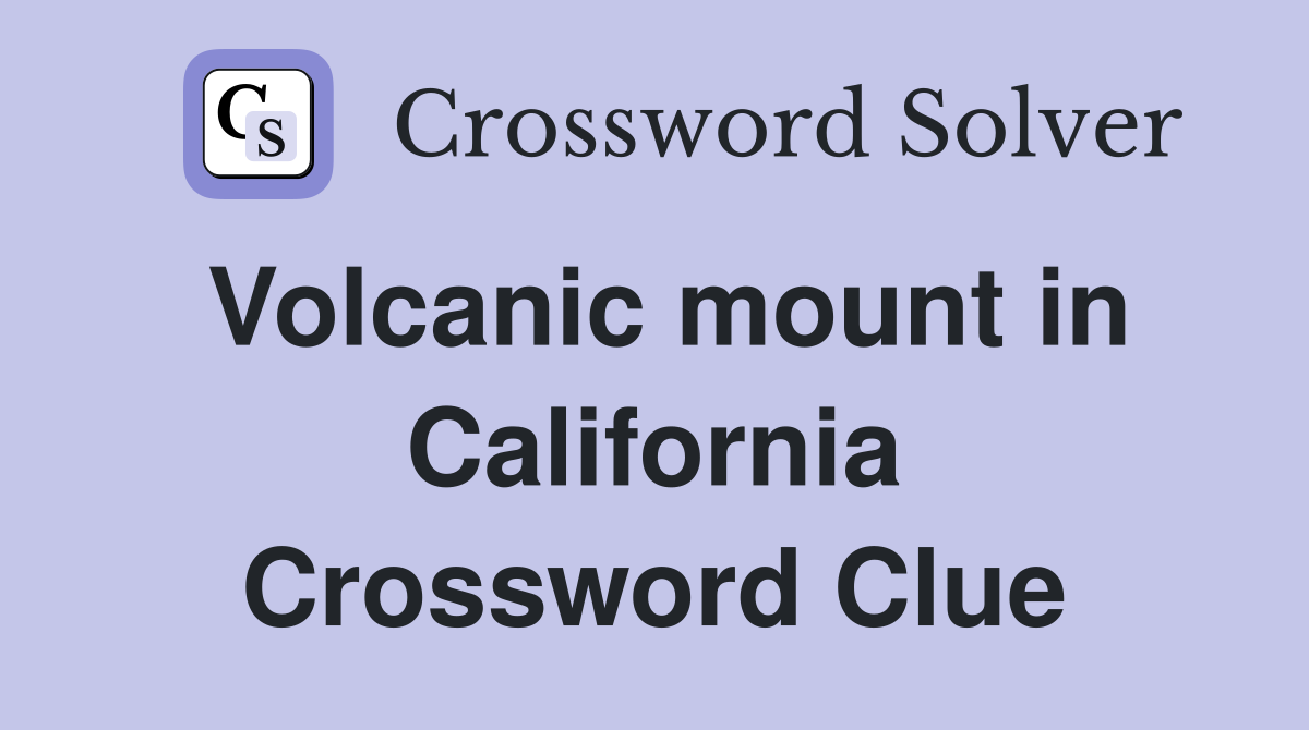Volcanic mount in California Crossword Clue