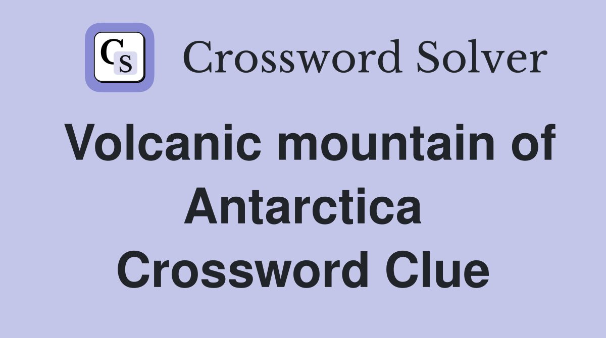 Volcanic mountain of Antarctica Crossword Clue