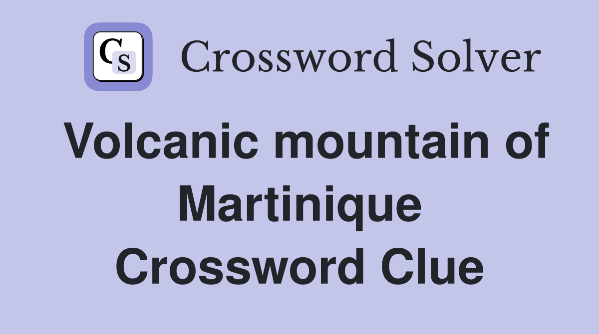 Volcanic mountain of Martinique Crossword Clue