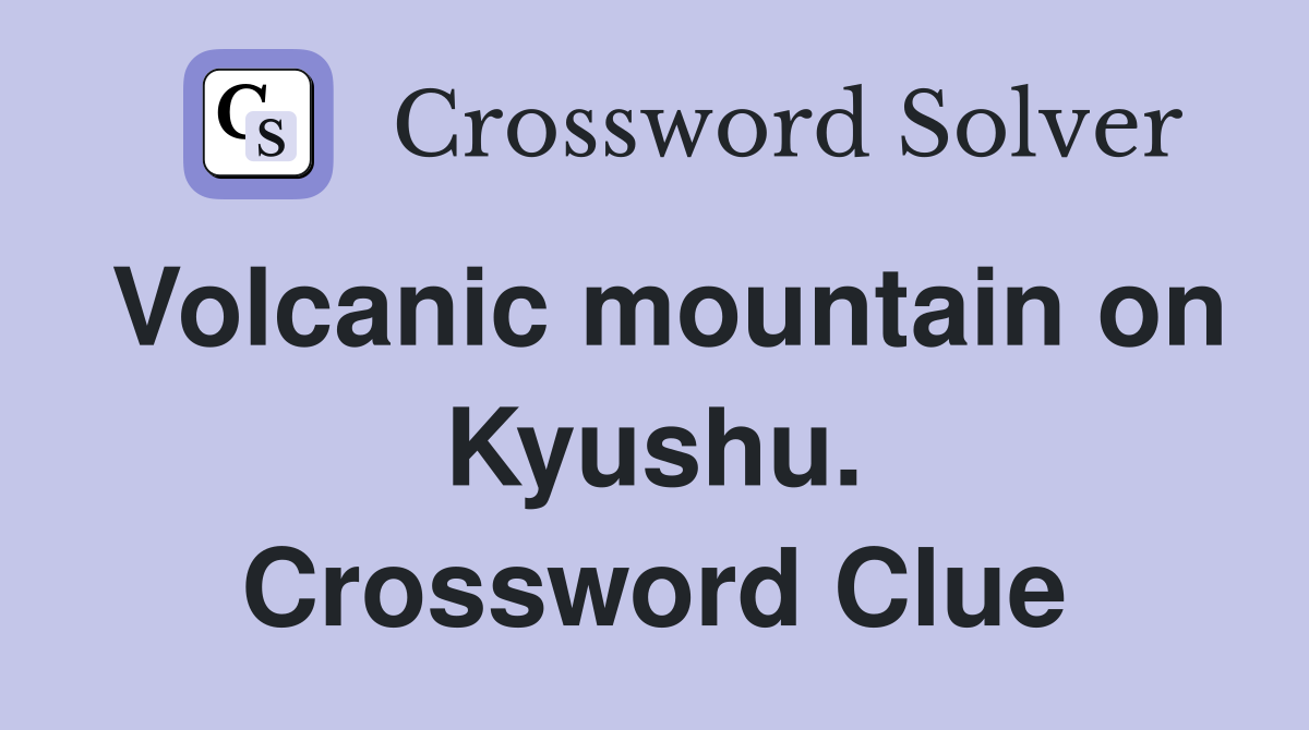 Volcanic mountain on Kyushu. Crossword Clue