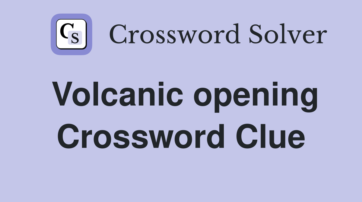 Volcanic opening Crossword Clue