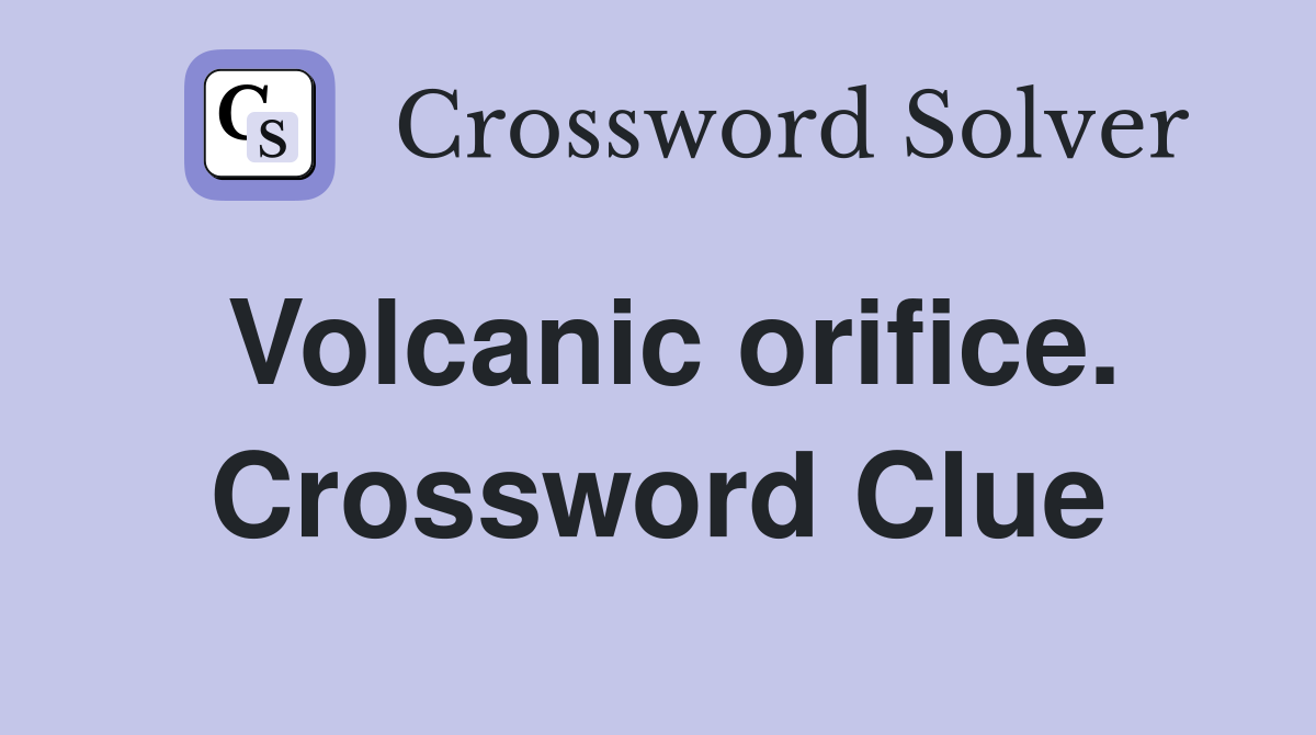 Volcanic orifice. Crossword Clue