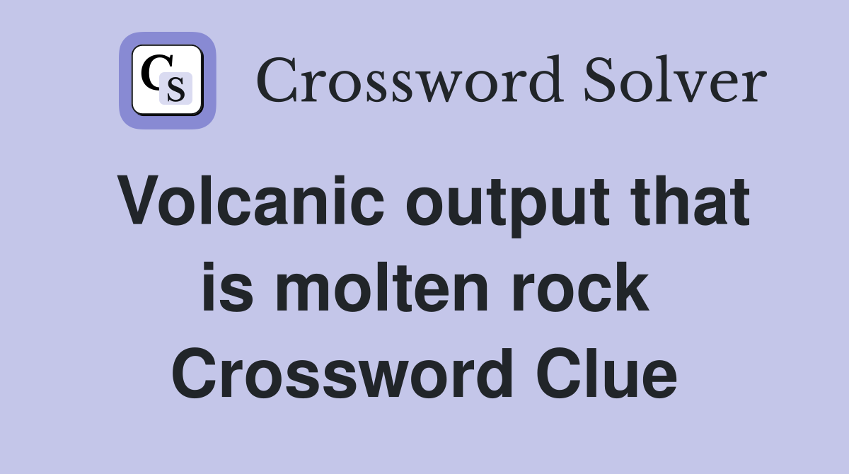 Volcanic output that is molten rock Crossword Clue