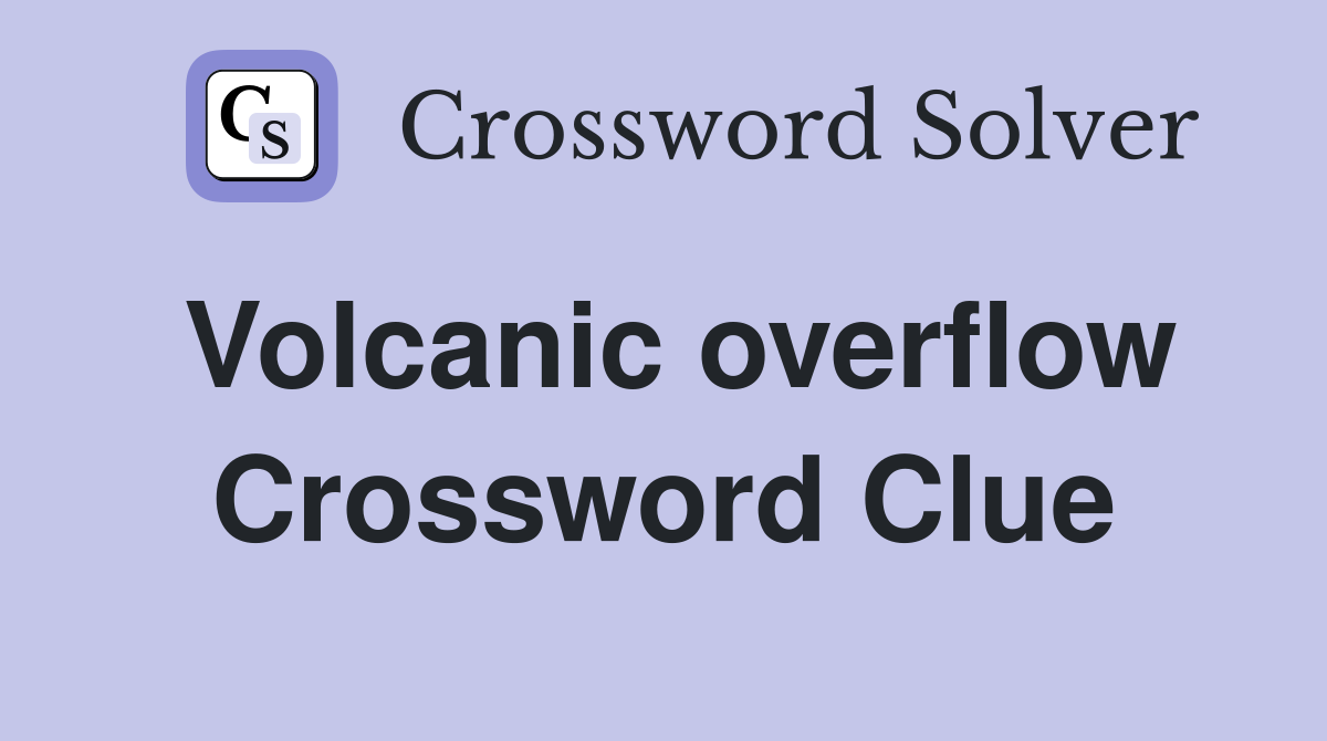 Volcanic overflow Crossword Clue
