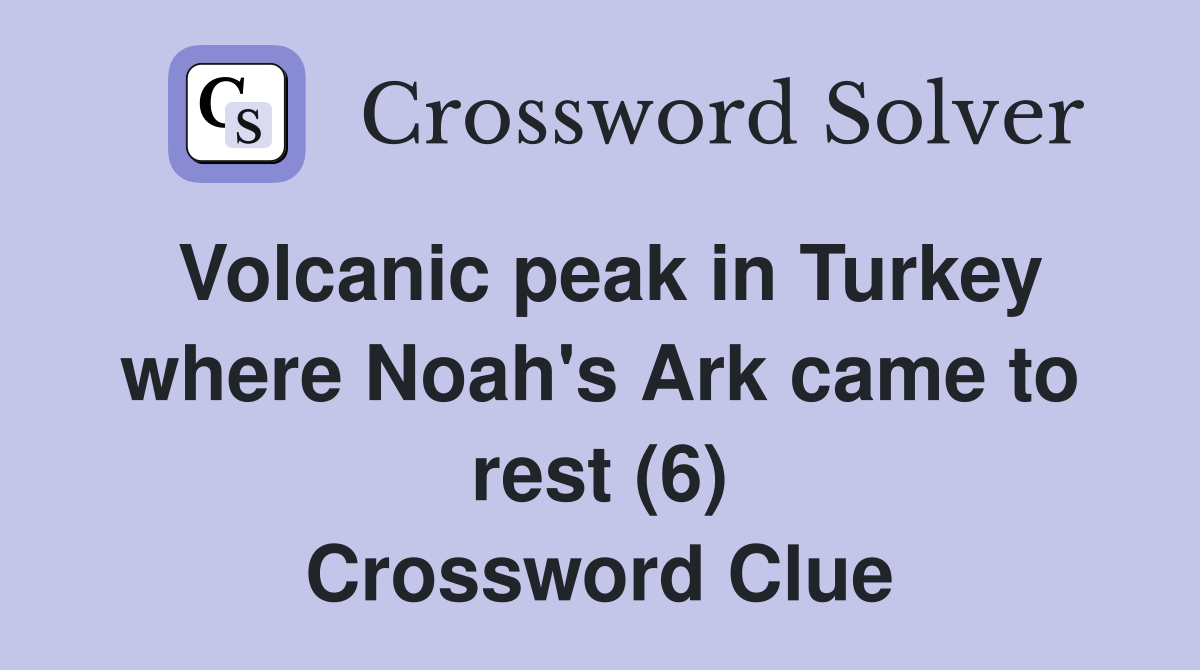 Volcanic peak in Turkey where Noah's Ark came to rest (6) Crossword Clue