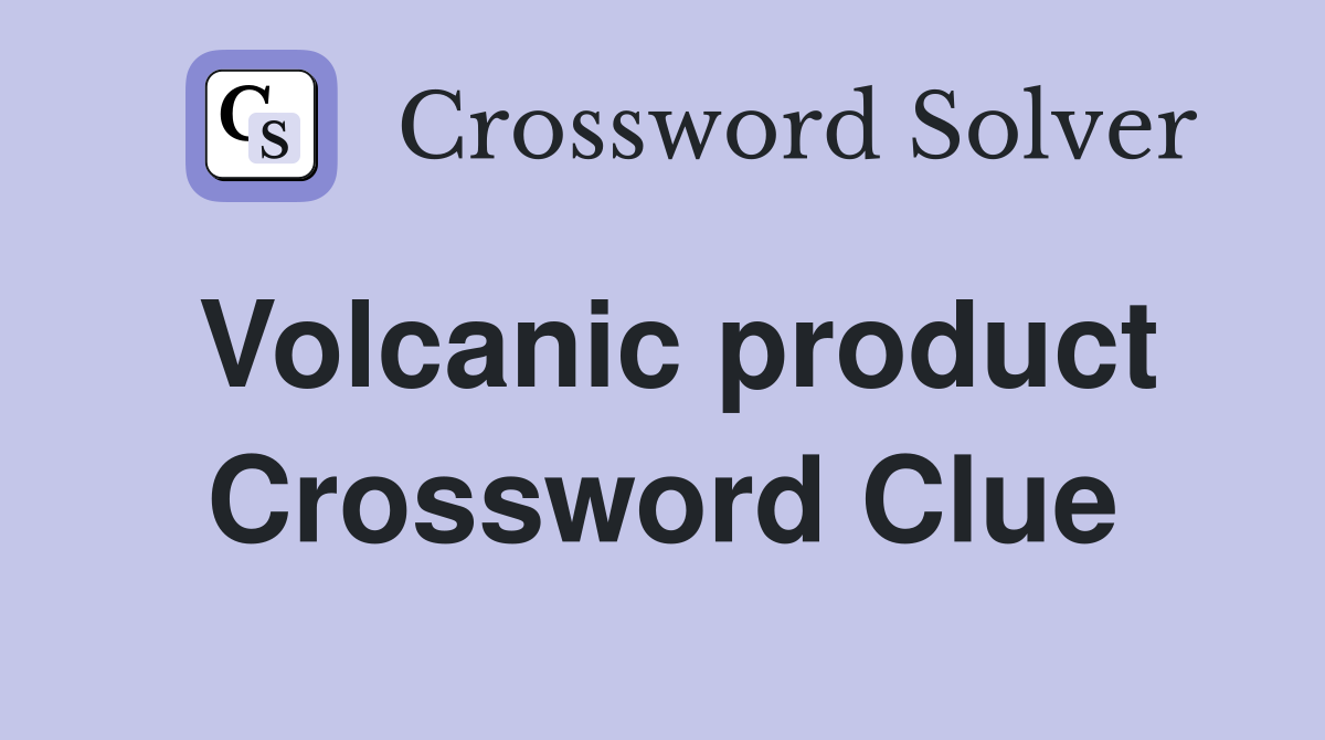 Volcanic product Crossword Clue