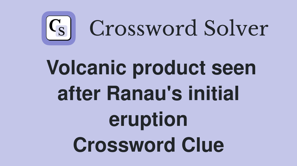 Volcanic product seen after Ranau's initial eruption Crossword Clue
