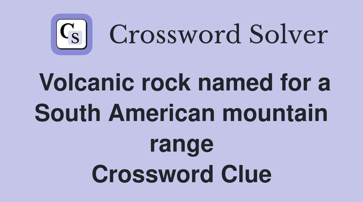 Volcanic rock named for a South American mountain range Crossword Clue