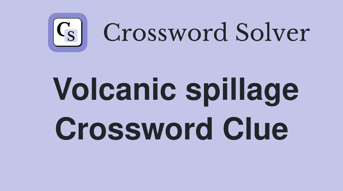 Volcanic spillage Crossword Clue