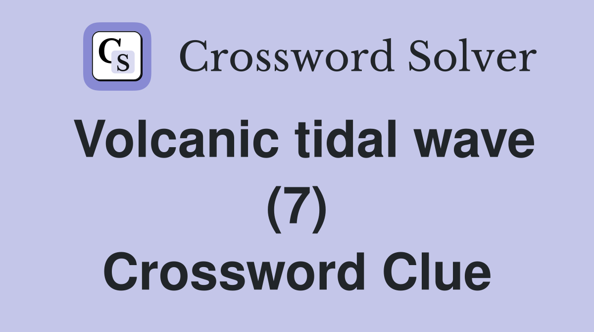 Volcanic tidal wave (7) Crossword Clue