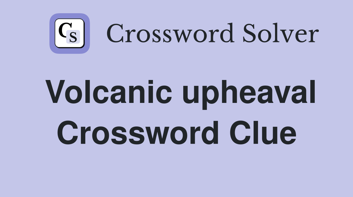 Volcanic upheaval Crossword Clue