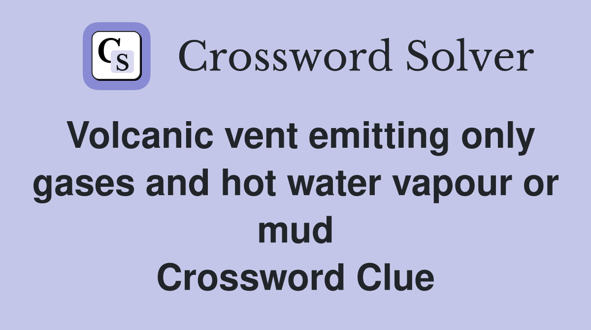 Volcanic vent emitting only gases and hot water vapour or mud Crossword Clue