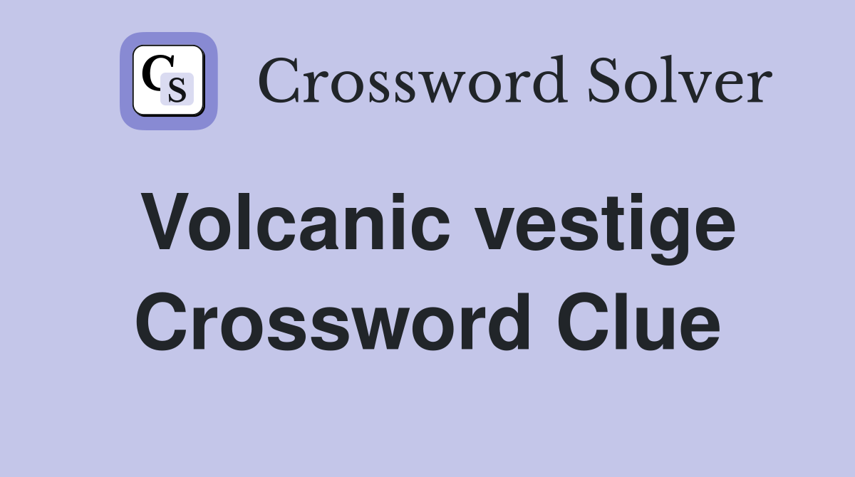 Volcanic vestige Crossword Clue
