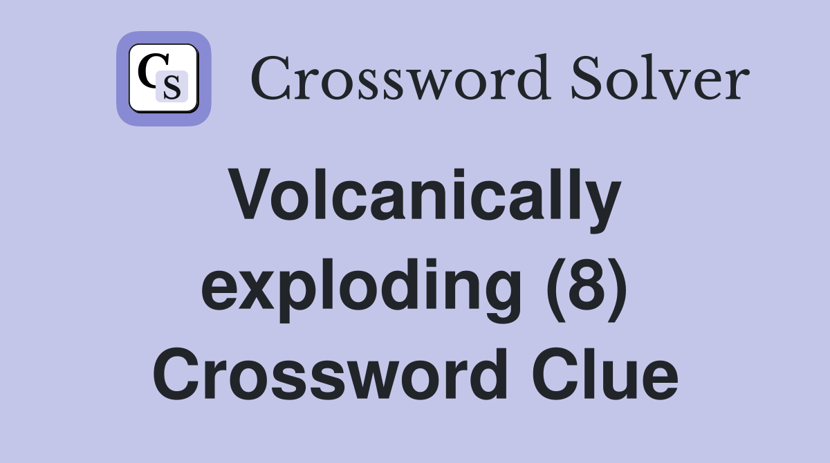 Volcanically exploding (8) Crossword Clue