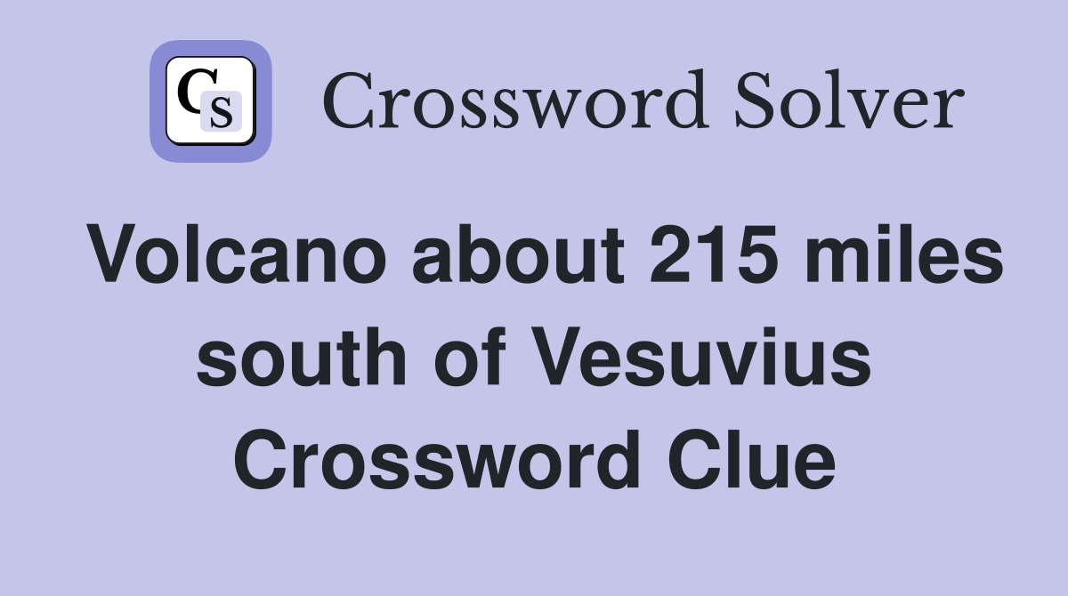 Volcano about 215 miles south of Vesuvius Crossword Clue