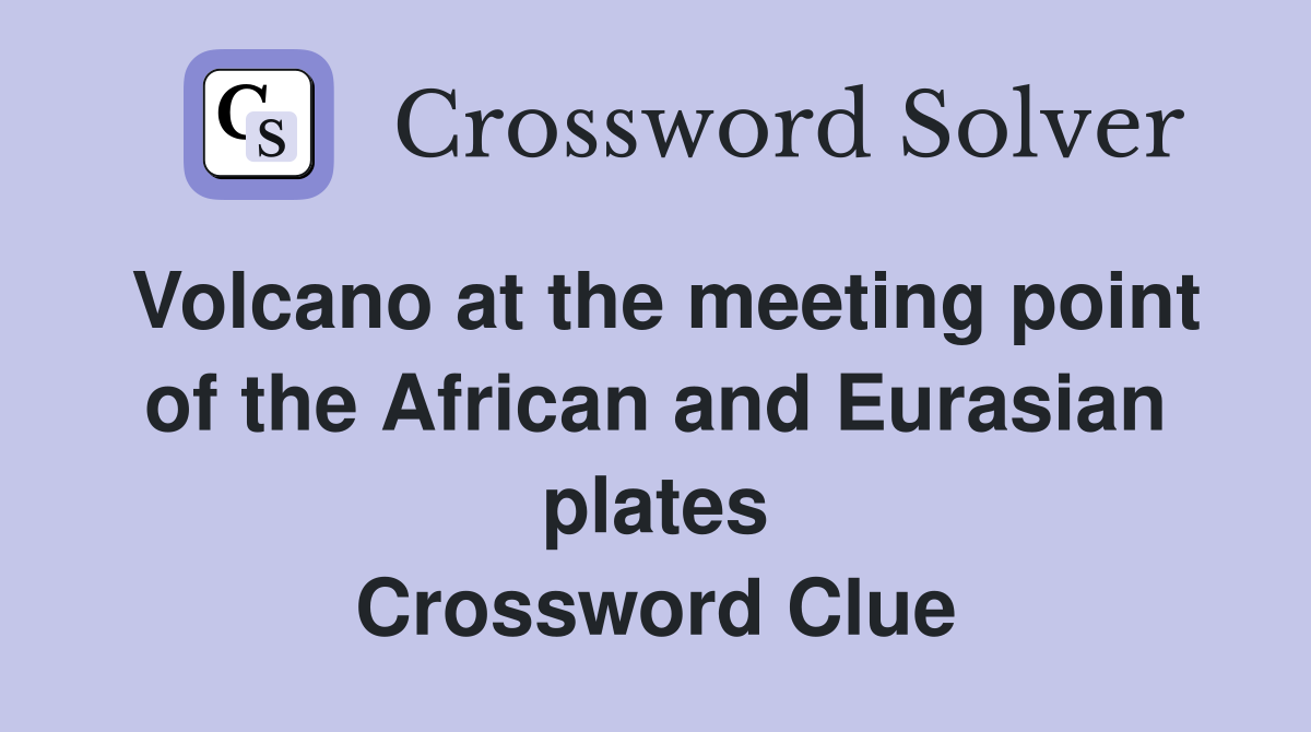 Volcano at the meeting point of the African and Eurasian plates Crossword Clue