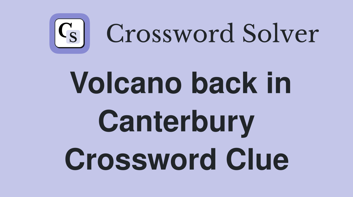 Volcano back in Canterbury Crossword Clue