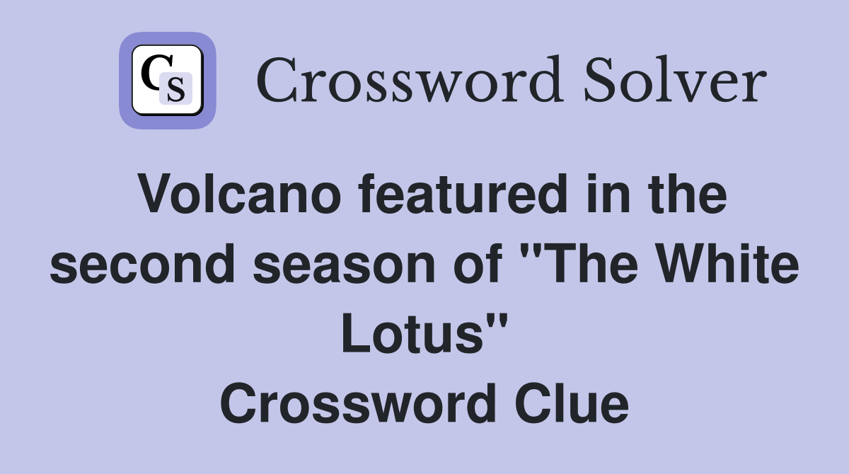 Volcano featured in the second season of "The White Lotus" Crossword Clue