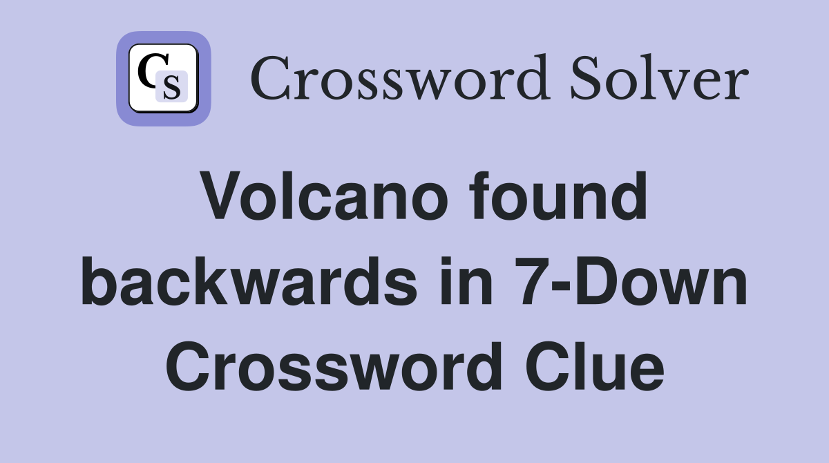 Volcano found backwards in 7-Down Crossword Clue